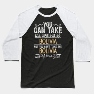 You Can Take The Girl Out Of Bolivia But You Cant Take The Bolivia Out Of The Girl Design - Gift for Bolivian With Bolivia Roots Baseball T-Shirt